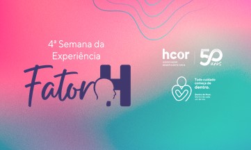 4ª Semana da Experiência do Hcor - Fator H